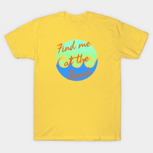 Find me at the beach T-Shirt